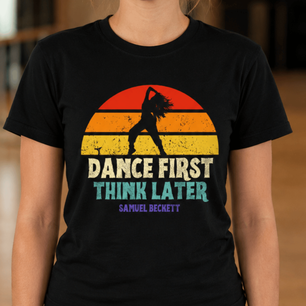 Dance first think later