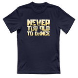T-Shirt Unisex Never too old to dance