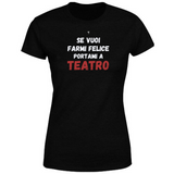 T-Shirt Donna se vuoi farmi felice portami a teatro