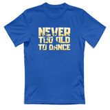 T-Shirt Unisex Never too old to dance