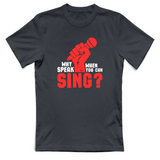 T-Shirt Unisex Why speak when you can sing