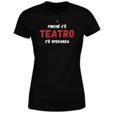 T-Shirt Donna finché c'è teatro c'è speranza