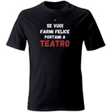 T-Shirt Unisex se vuoi farmi felice portami a teatro