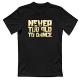T-Shirt Unisex Never too old to dance