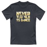 T-Shirt Unisex Never too old to dance