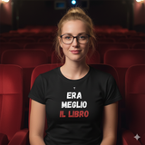 T-Shirt Donna era meglio il libro