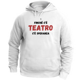 Felpa Unisex con Cappuccio finché c'è teatro c'è speranza