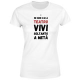 T-Shirt Donna se non vai a teatro vivi soltanto a metà