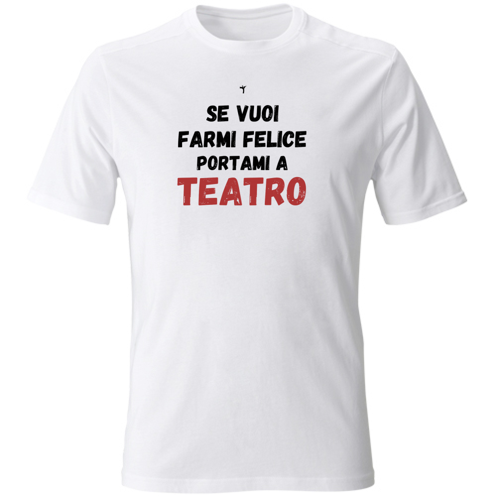 T-Shirt Unisex se vuoi farmi felice portami a teatro